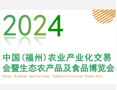 2024中国（福州）农业产业化交易会暨生态农产品及食品博览会